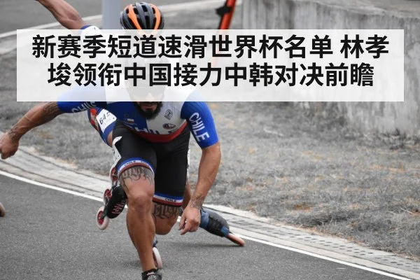 新赛季短道速滑世界杯名单 林孝埈领衔中国接力中韩对决前瞻